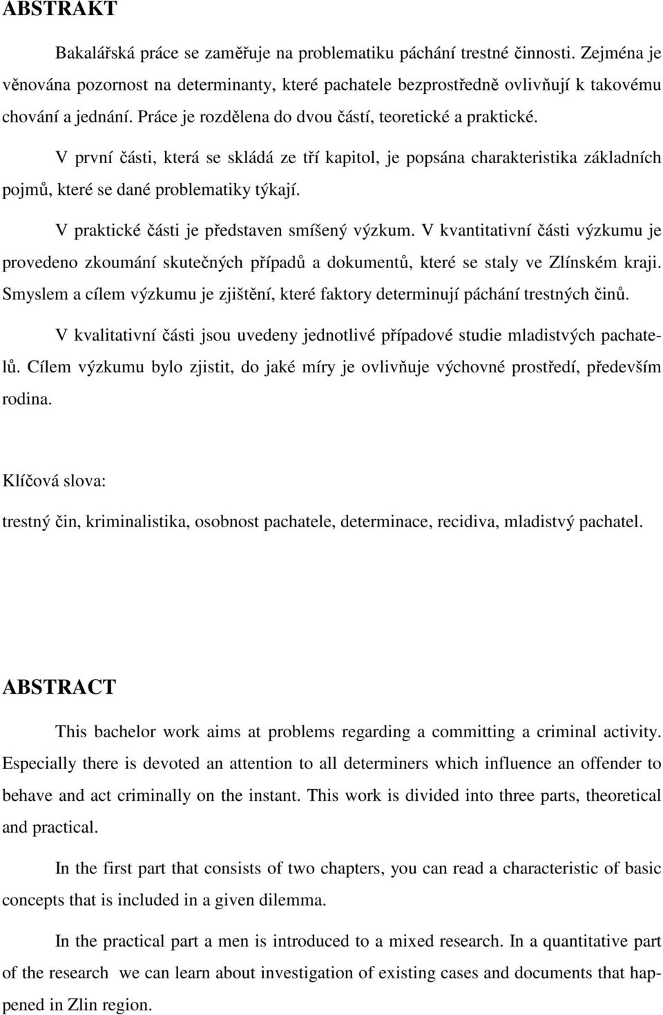 V praktické části je představen smíšený výzkum. V kvantitativní části výzkumu je provedeno zkoumání skutečných případů a dokumentů, které se staly ve Zlínském kraji.