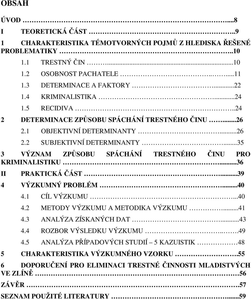 ..35 3 VÝZNAM ZPŮSOBU SPÁCHÁNÍ TRESTNÉHO ČINU PRO KRIMINALISTIKU...36 II PRAKTICKÁ ČÁST...39 4 VÝZKUMNÝ PROBLÉM...40 4.1 CÍL VÝZKUMU...40 4.2 METODY VÝZKUMU A METODIKA VÝZKUMU...41 4.