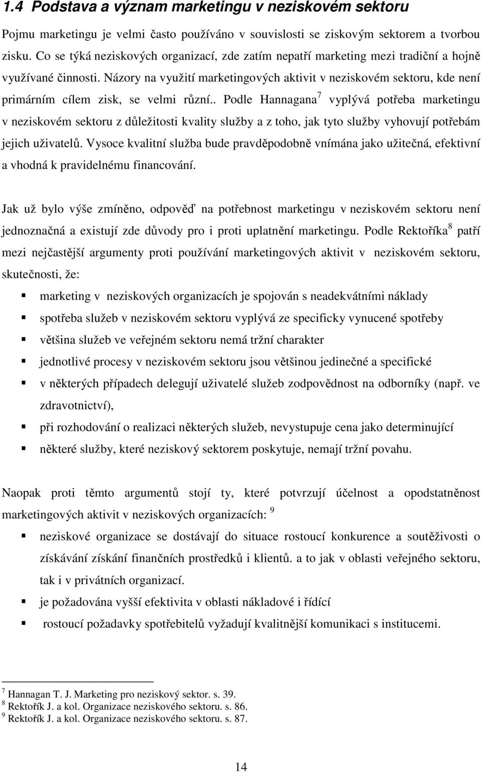 Názory na využití marketingových aktivit v neziskovém sektoru, kde není primárním cílem zisk, se velmi různí.