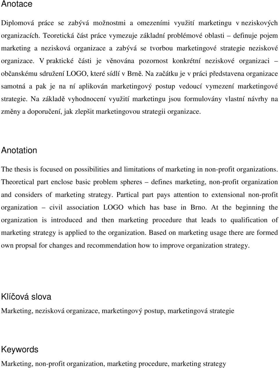 V praktické části je věnována pozornost konkrétní neziskové organizaci občanskému sdružení LOGO, které sídlí v Brně.