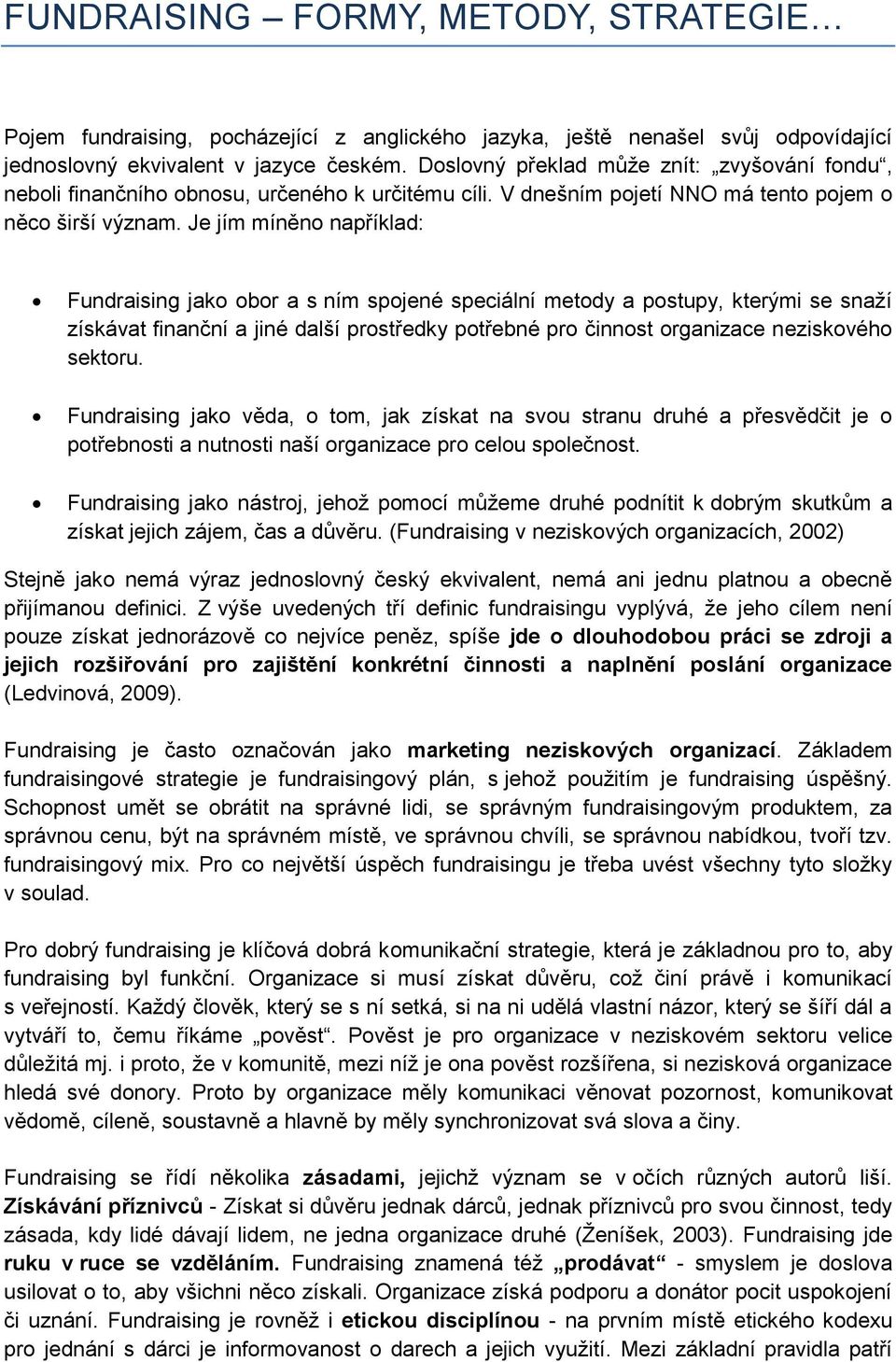 Je jím míněno například: Fundraising jako obor a s ním spojené speciální metody a postupy, kterými se snaží získávat finanční a jiné další prostředky potřebné pro činnost organizace neziskového