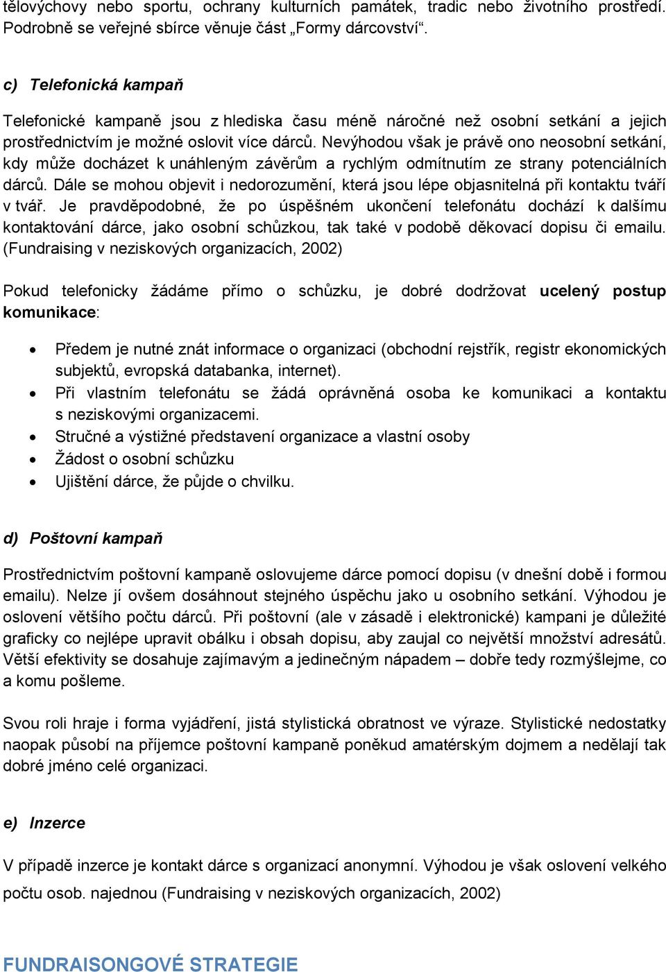 Nevýhodou však je právě ono neosobní setkání, kdy může docházet k unáhleným závěrům a rychlým odmítnutím ze strany potenciálních dárců.