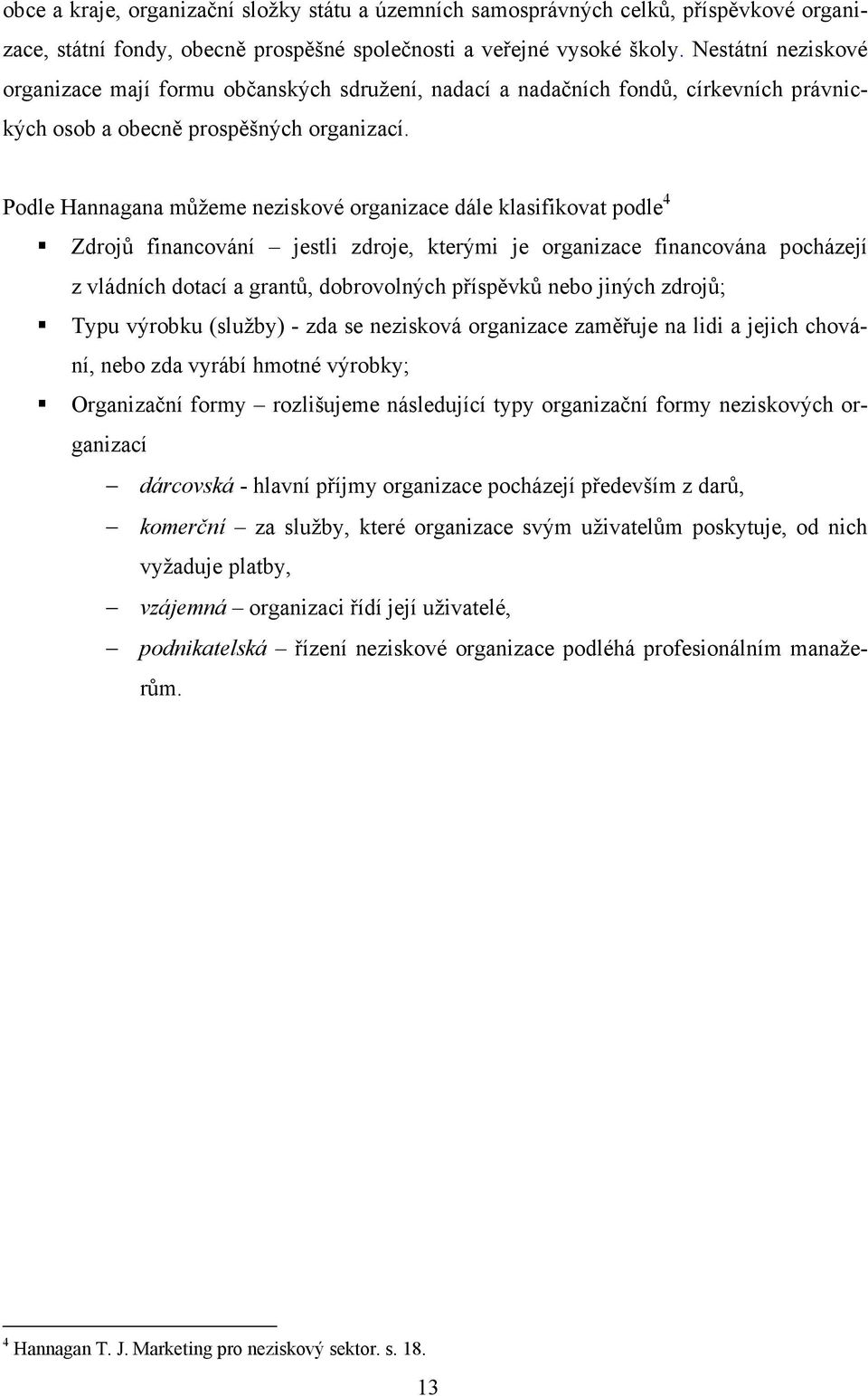 Podle Hannagana můžeme neziskové organizace dále klasifikovat podle 4 Zdrojů financování jestli zdroje, kterými je organizace financována pocházejí z vládních dotací a grantů, dobrovolných příspěvků