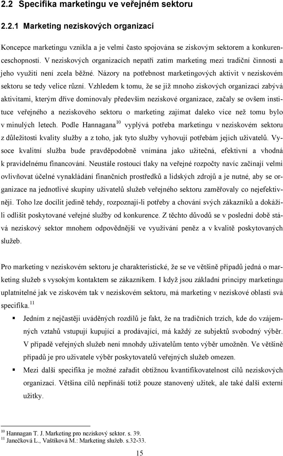 Vzhledem k tomu, že se již mnoho ziskových organizací zabývá aktivitami, kterým dříve dominovaly především neziskové organizace, začaly se ovšem instituce veřejného a neziskového sektoru o marketing