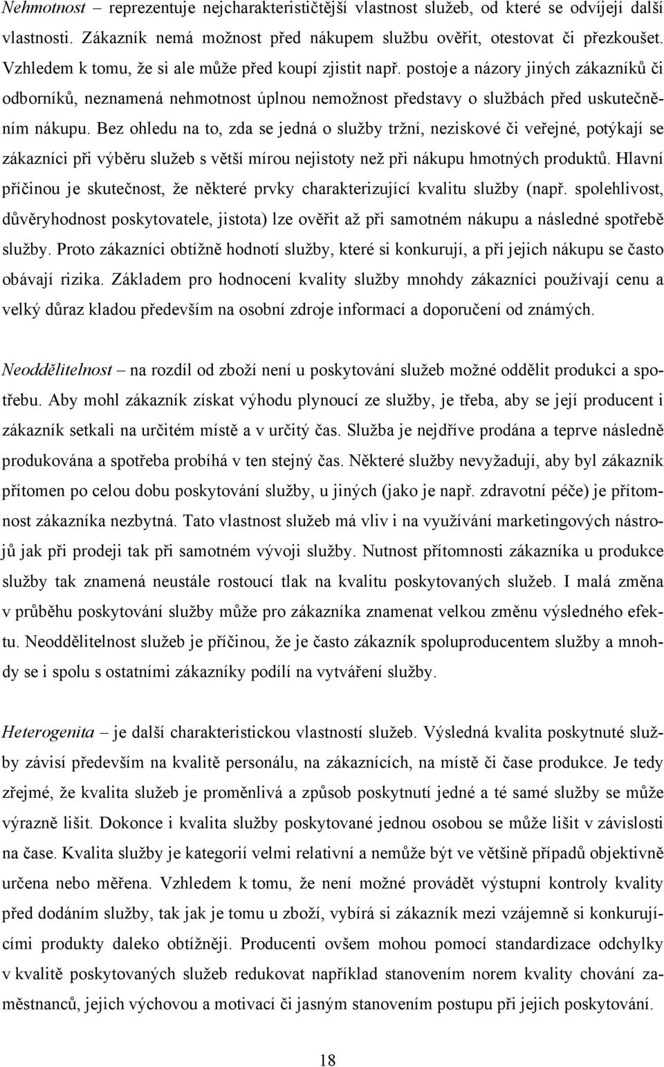 Bez ohledu na to, zda se jedná o služby tržní, neziskové či veřejné, potýkají se zákazníci při výběru služeb s větší mírou nejistoty než při nákupu hmotných produktů.