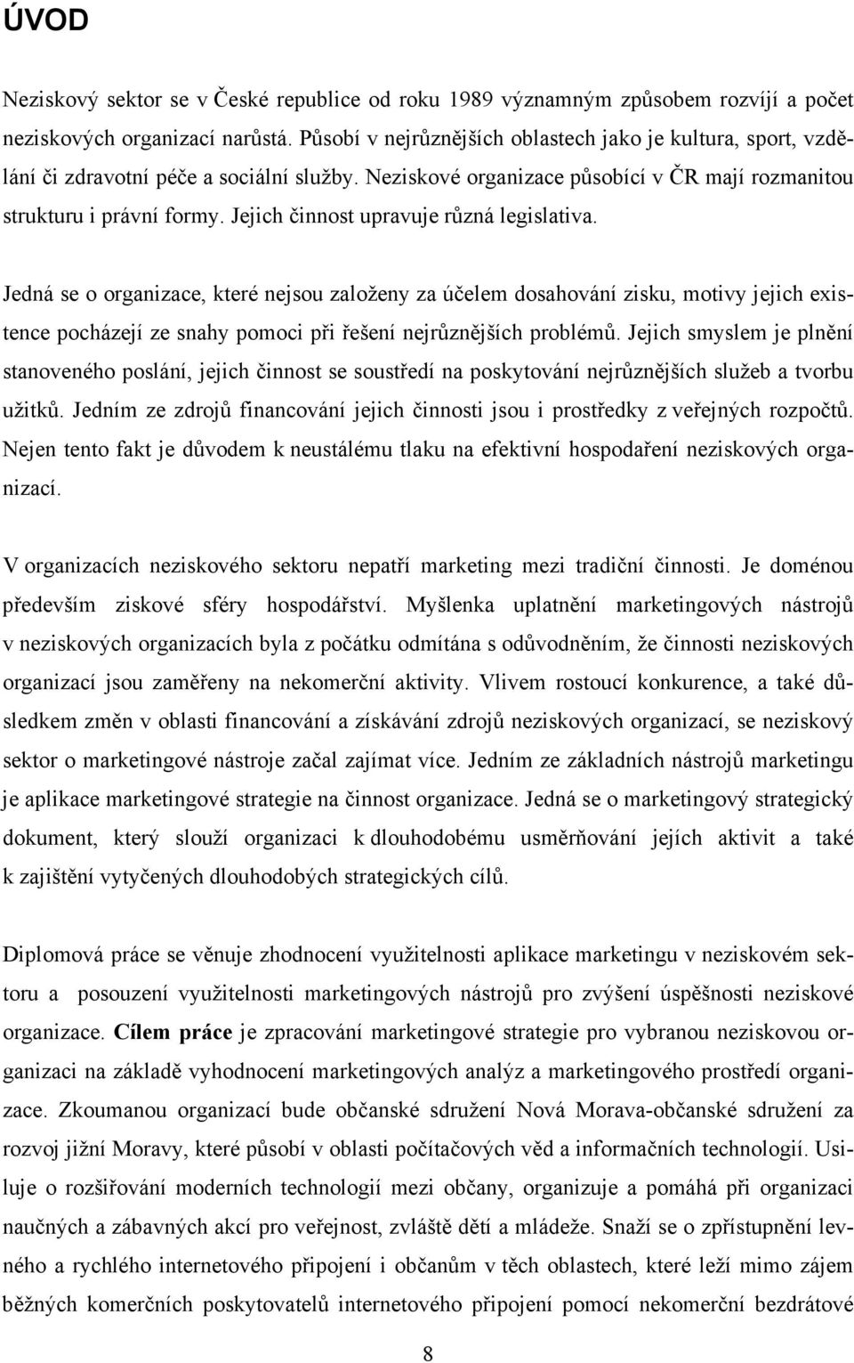 Jejich činnost upravuje různá legislativa. Jedná se o organizace, které nejsou založeny za účelem dosahování zisku, motivy jejich existence pocházejí ze snahy pomoci při řešení nejrůznějších problémů.