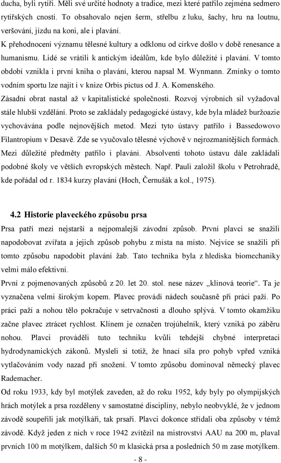 Lidé se vrátili k antickým ideálům, kde bylo důležité i plavání. V tomto období vznikla i první kniha o plavání, kterou napsal M. Wynmann.