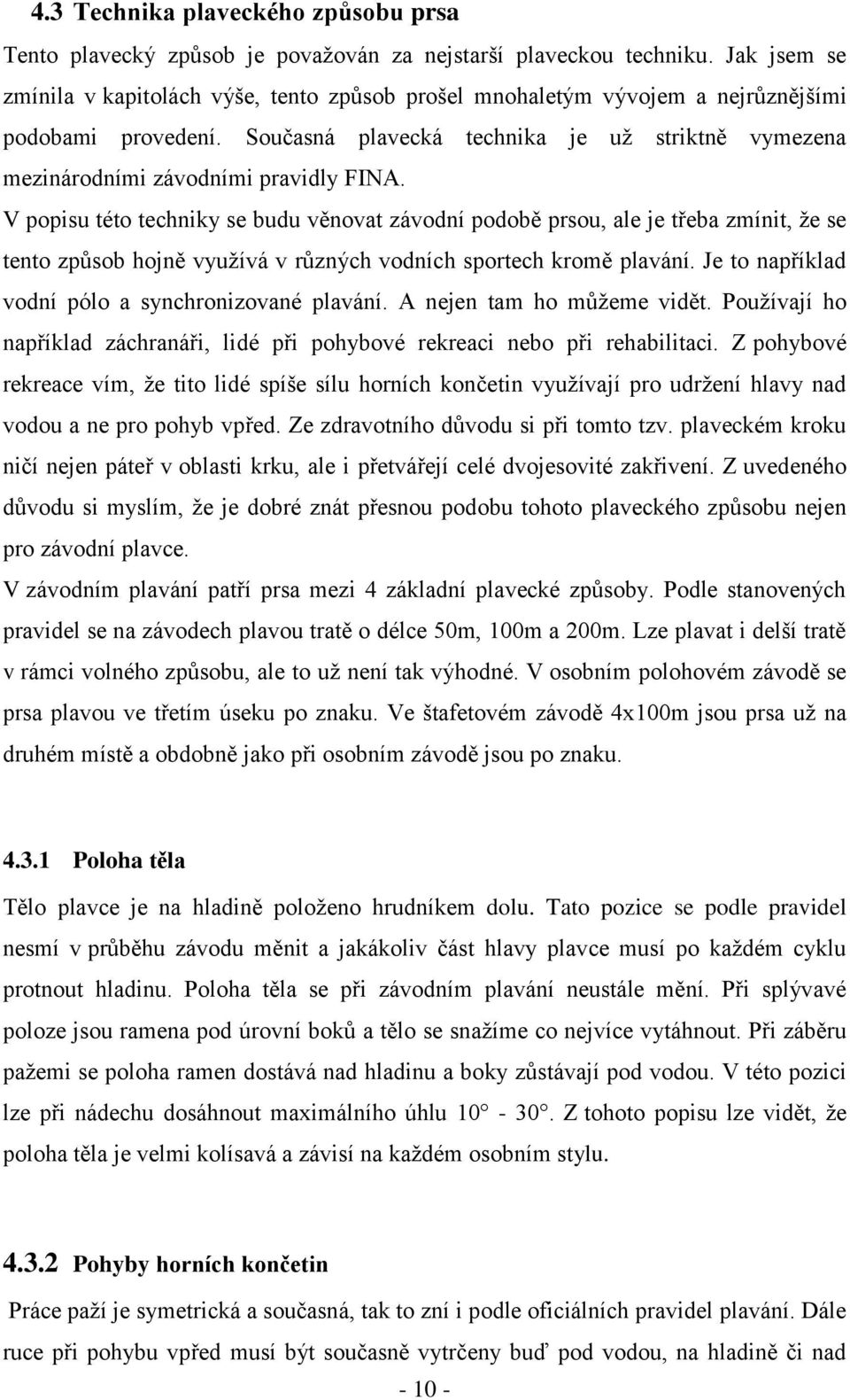 Současná plavecká technika je už striktně vymezena mezinárodními závodními pravidly FINA.