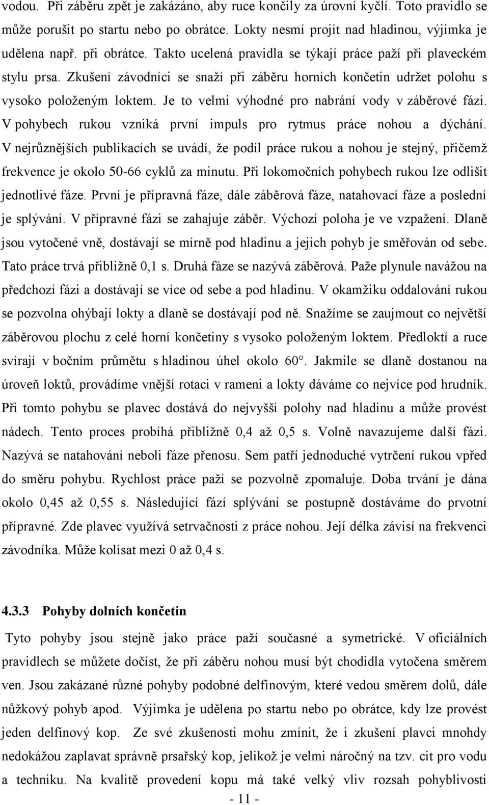 Je to velmi výhodné pro nabrání vody v záběrové fázi. V pohybech rukou vzniká první impuls pro rytmus práce nohou a dýchání.