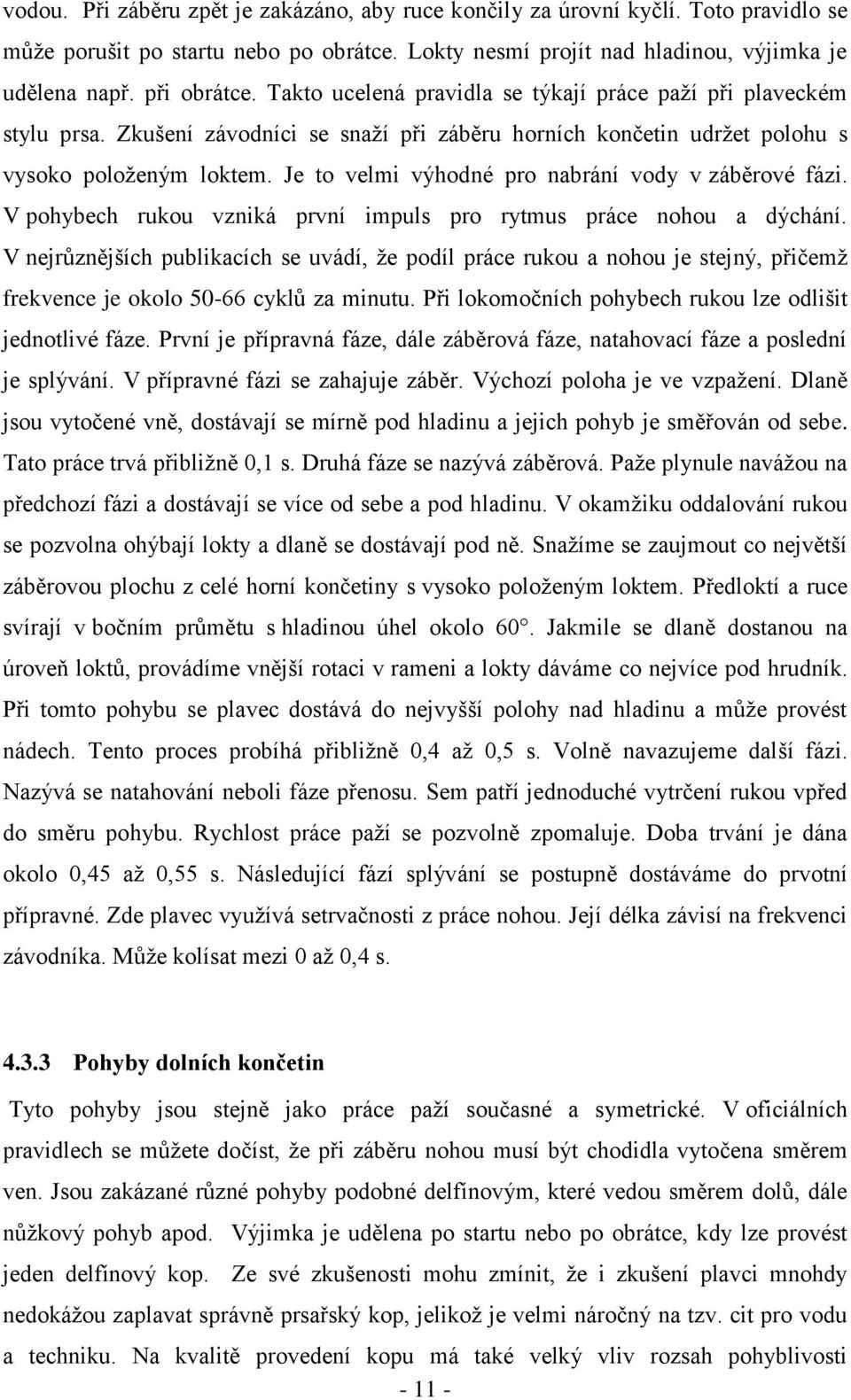 Je to velmi výhodné pro nabrání vody v záběrové fázi. V pohybech rukou vzniká první impuls pro rytmus práce nohou a dýchání.