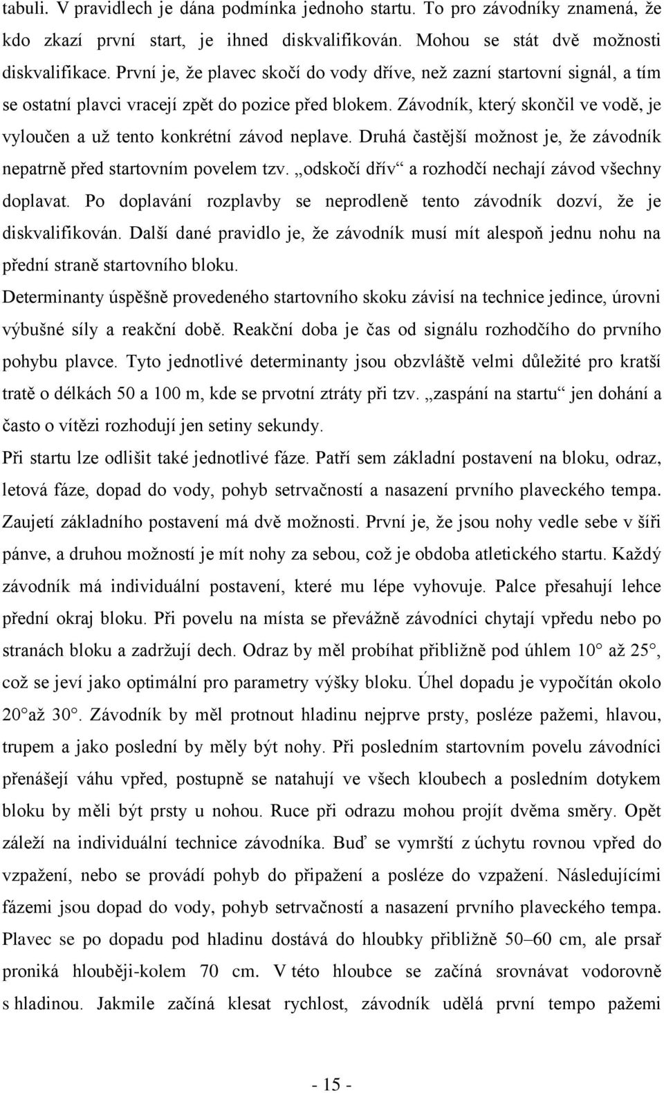 Závodník, který skončil ve vodě, je vyloučen a už tento konkrétní závod neplave. Druhá častější možnost je, že závodník nepatrně před startovním povelem tzv.