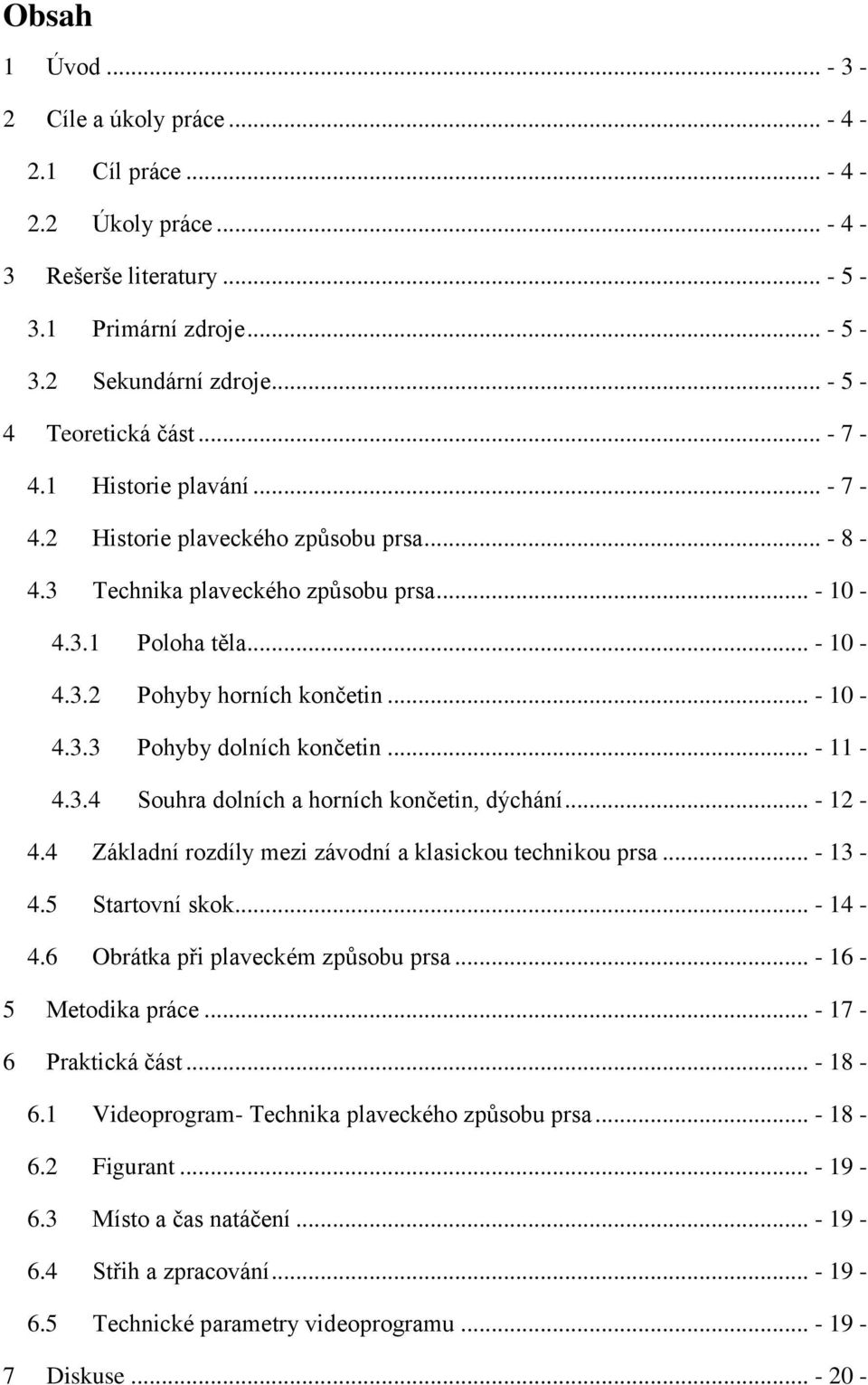 .. - 11-4.3.4 Souhra dolních a horních končetin, dýchání... - 12-4.4 Základní rozdíly mezi závodní a klasickou technikou prsa... - 13-4.5 Startovní skok... - 14-4.6 Obrátka při plaveckém způsobu prsa.