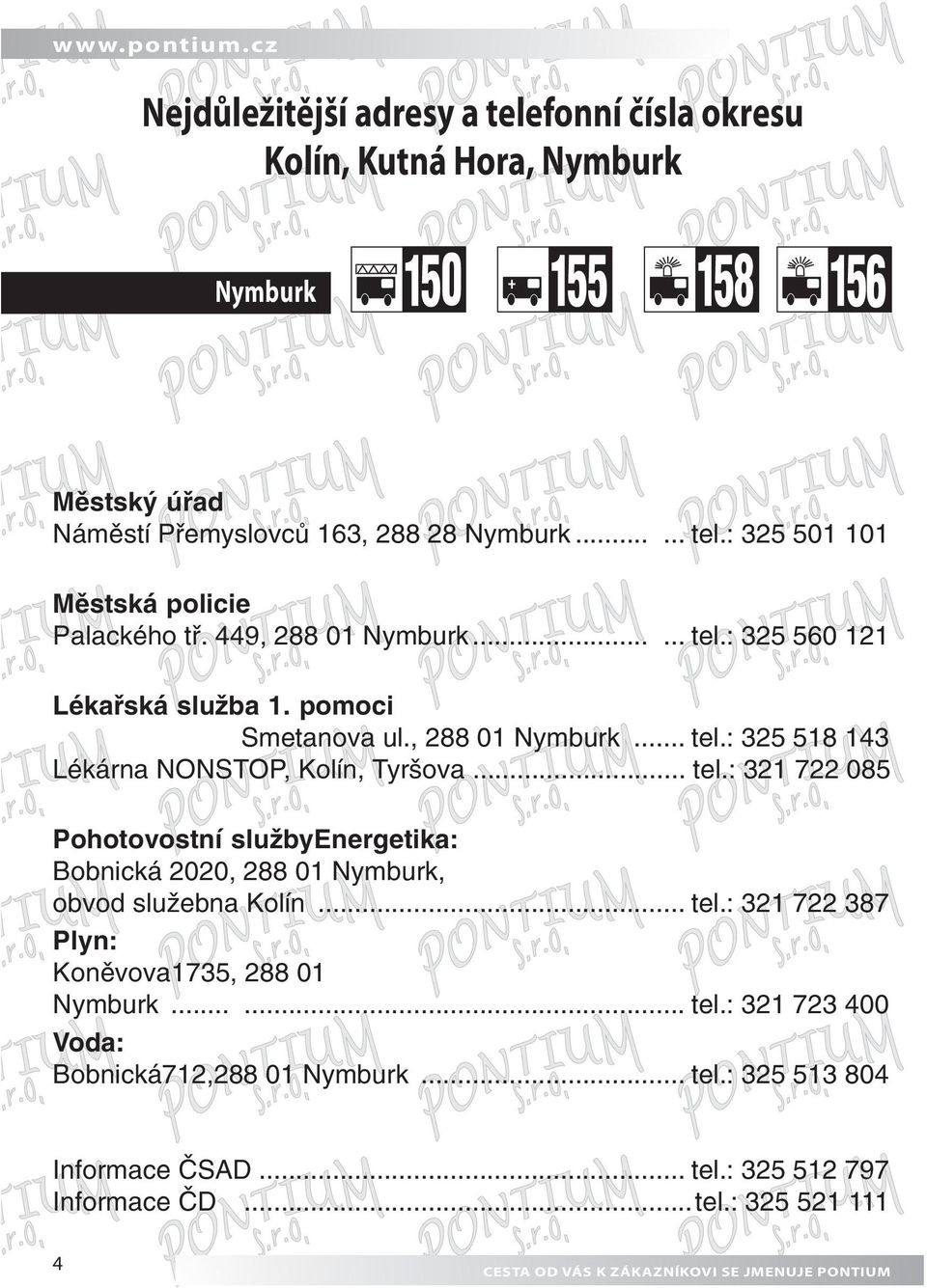 .. tel.: 321 722 387 Plyn: Koněvova1735, 288 01 Nymburk...... tel.: 321 723 400 Voda: Bobnická712,288 01 Nymburk... tel.: 325 513 804 Informace ČSAD... tel.: 325 512 797 Informace ČD.