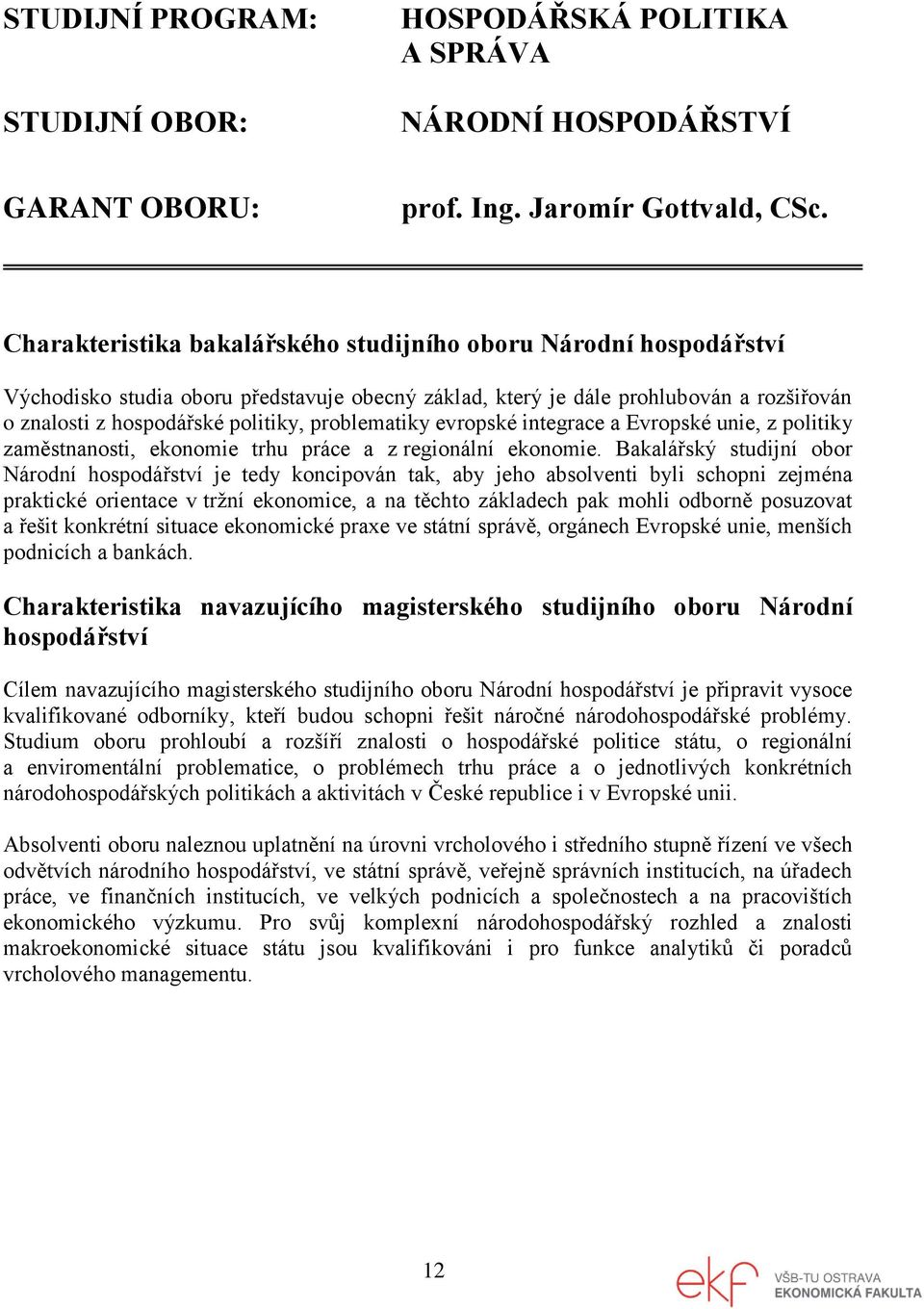 problematiky evropské integrace a Evropské unie, z politiky zaměstnanosti, ekonomie trhu práce a z regionální ekonomie.