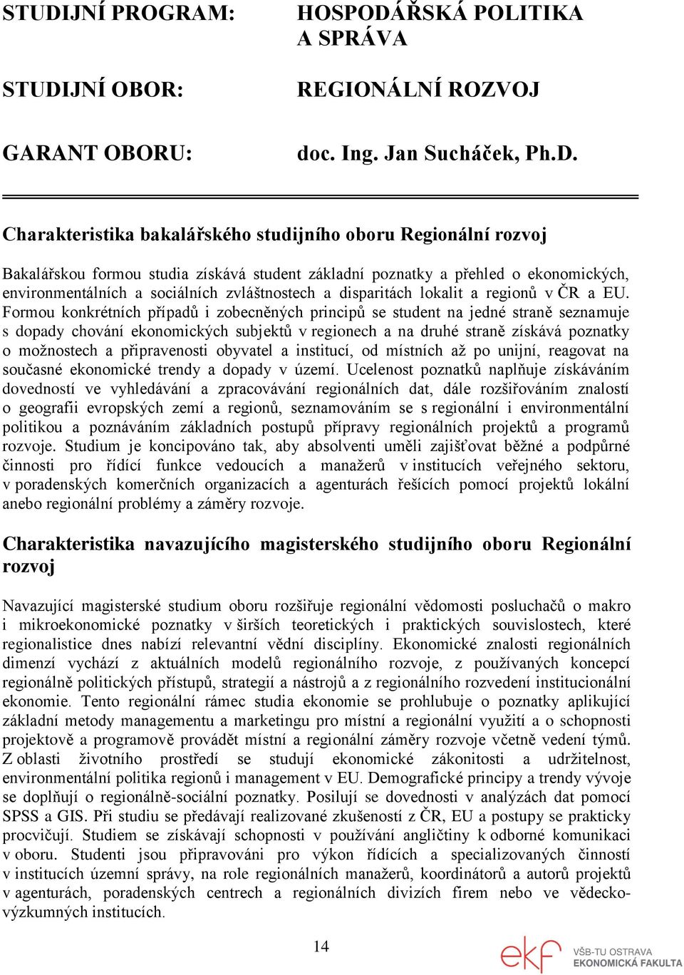 Formou konkrétních případů i zobecněných principů se student na jedné straně seznamuje s dopady chování ekonomických subjektů v regionech a na druhé straně získává poznatky o možnostech a