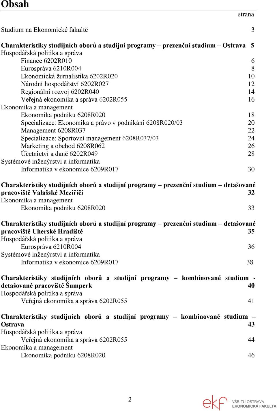 Specializace: Ekonomika a právo v podnikání 6208R020/03 20 Management 6208R037 22 Specializace: Sportovní management 6208R037/03 24 Marketing a obchod 6208R062 26 Účetnictví a daně 6202R049 28