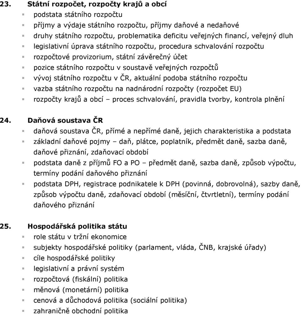 rozpočtu v ČR, aktuální podoba státního rozpočtu vazba státního rozpočtu na nadnárodní rozpočty (rozpočet EU) rozpočty krajů a obcí proces schvalování, pravidla tvorby, kontrola plnění 24.