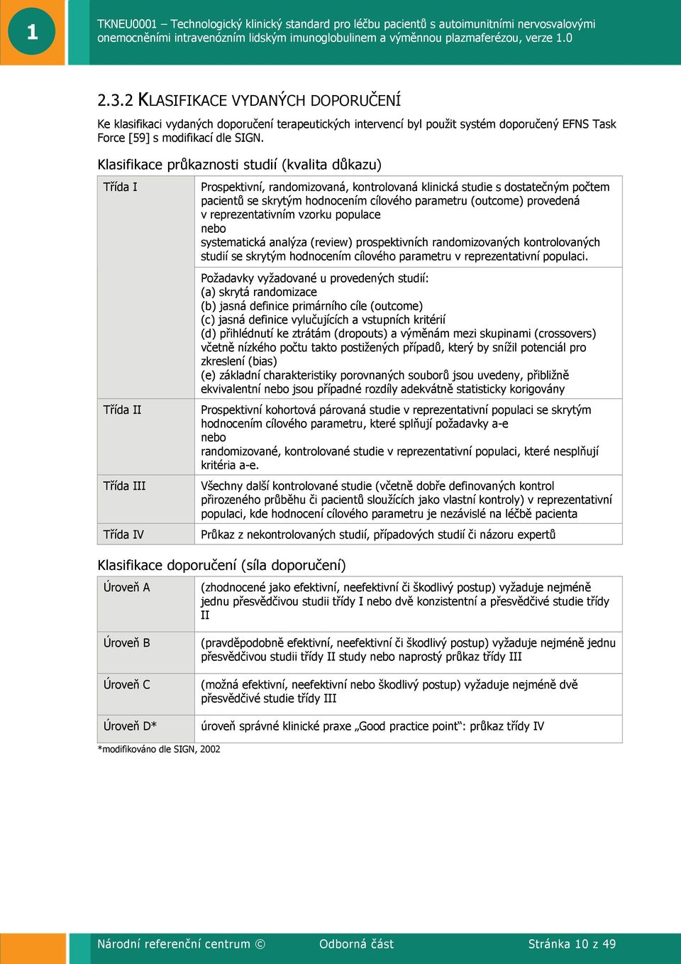 cílového parametru (outcome) provedená v reprezentativním vzorku populace nebo systematická analýza (review) prospektivních randomizovaných kontrolovaných studií se skrytým hodnocením cílového