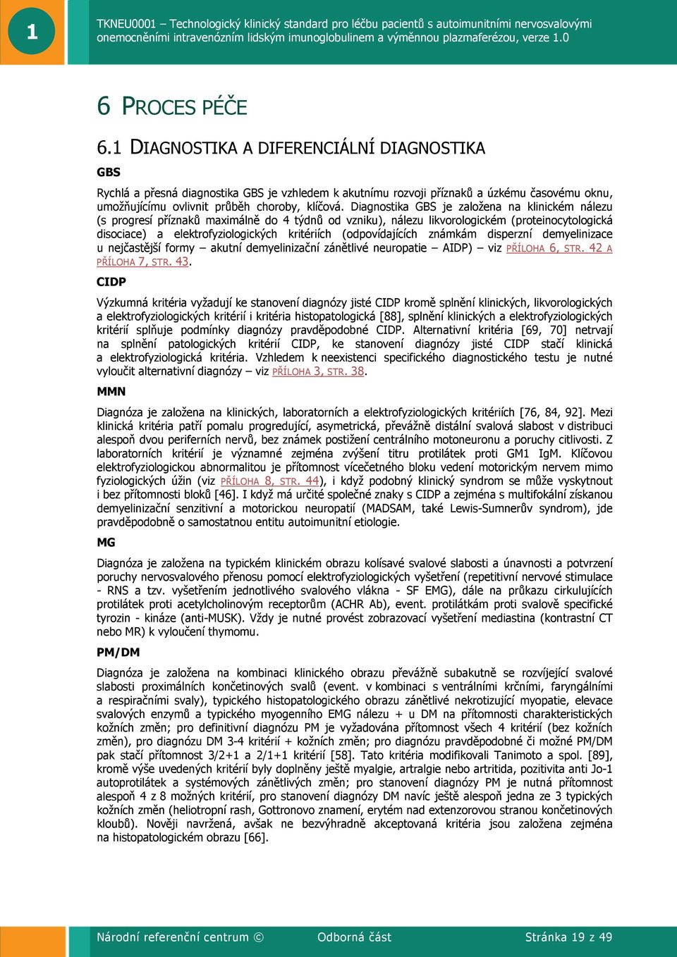 Diagnostika GBS je založena na klinickém nálezu (s progresí příznaků maximálně do 4 týdnů od vzniku), nálezu likvorologickém (proteinocytologická disociace) a elektrofyziologických kritériích