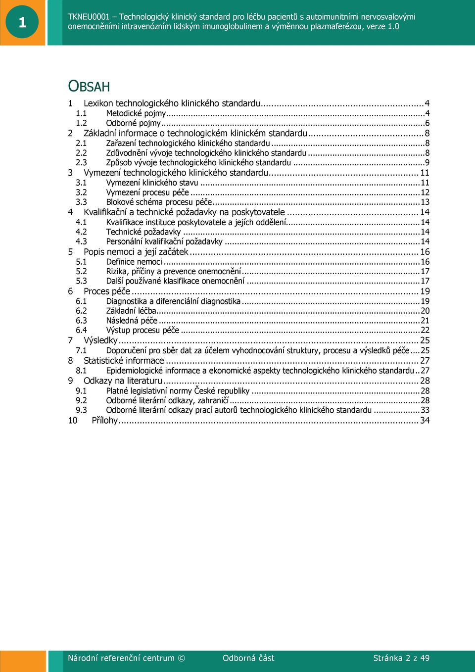 ..9 3 Vymezení technologického klinického standardu... 11 3.1 Vymezení klinického stavu...11 3.2 Vymezení procesu péče...12 3.3 Blokové schéma procesu péče.