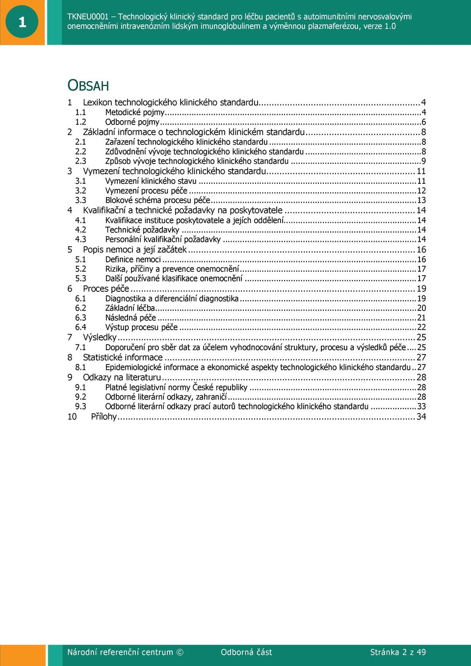 ..9 3 Vymezení technologického klinického standardu... 11 3.1 Vymezení klinického stavu...11 3.2 Vymezení procesu péče...12 3.3 Blokové schéma procesu péče.