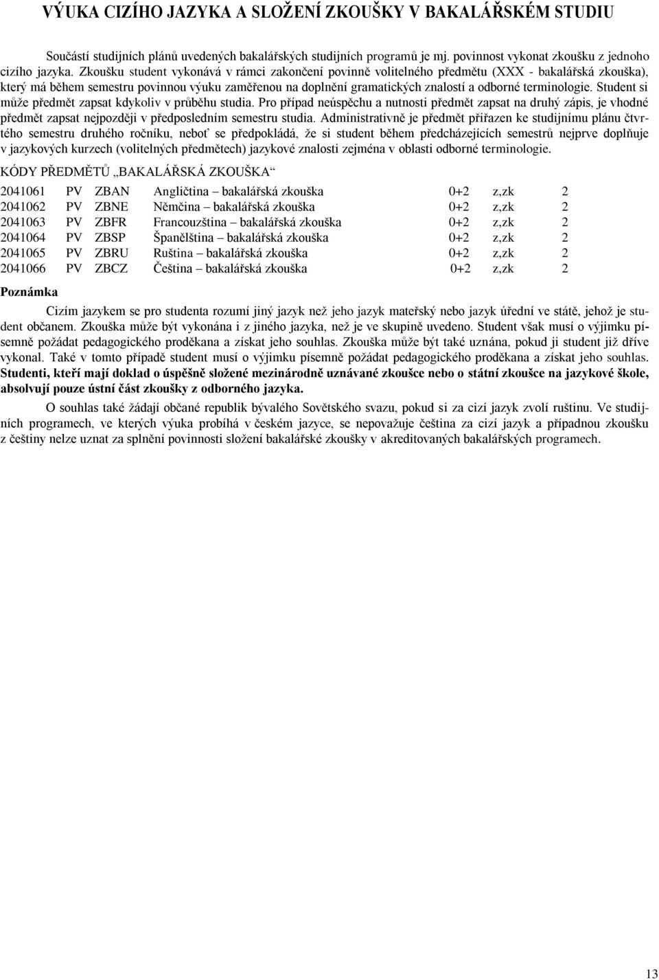 terminologie. Student si může předmět zapsat kdykoliv v průběhu studia.