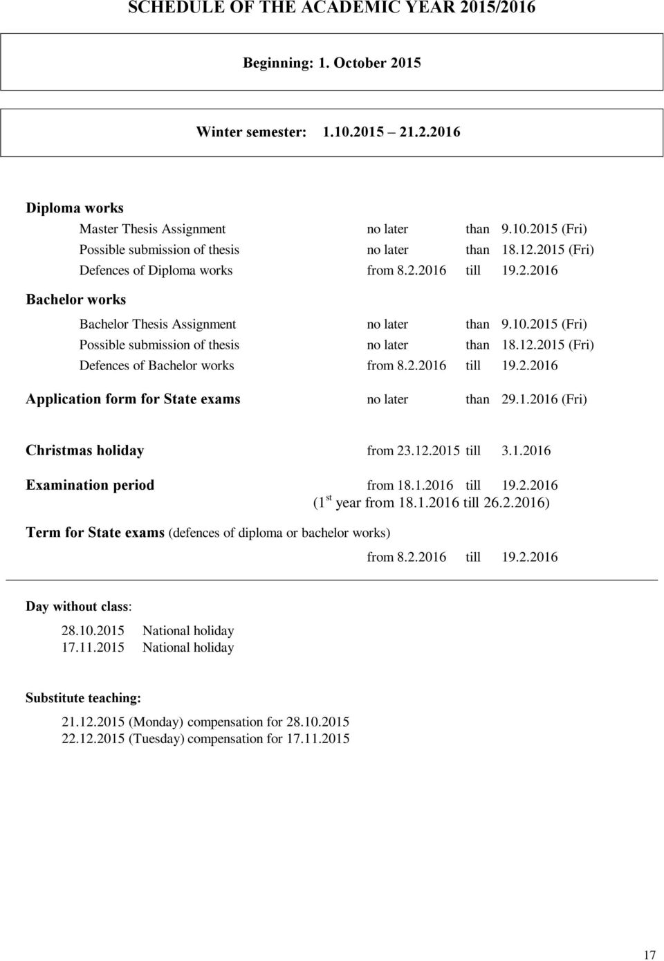 2.2016 till 19.2.2016 Application form for State exams no later than 29.1.2016 (Fri) Christmas holiday from 23.12.2015 till 3.1.2016 Examination period from 18.1.2016 till 19.2.2016 (1 st year from 18.