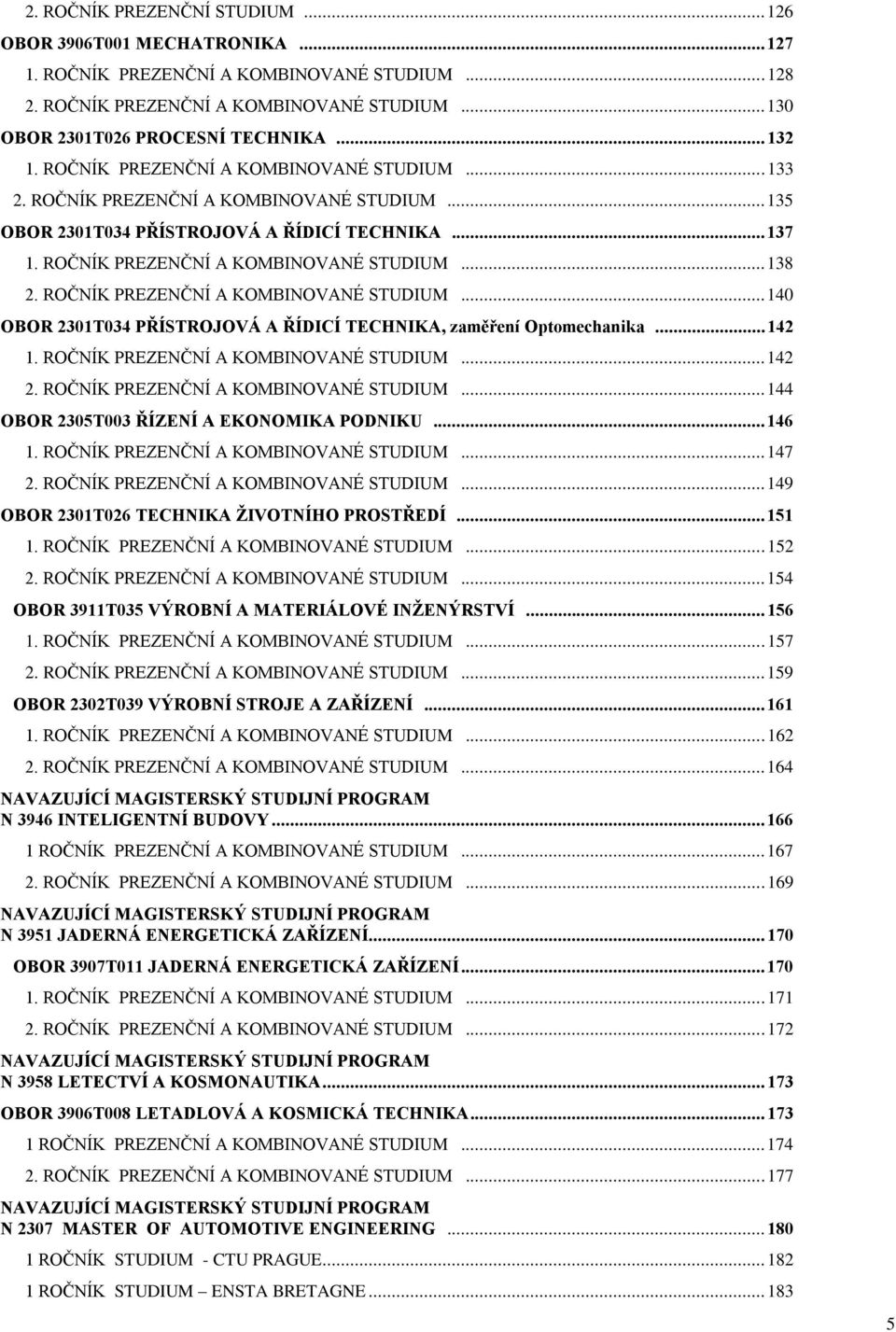 ROČNÍK PREZENČNÍ A KOMBINOVANÉ STUDIUM... 140 OBOR 2301T034 PŘÍSTROJOVÁ A ŘÍDICÍ TECHNIKA, zaměření Optomechanika... 142 1. ROČNÍK PREZENČNÍ A KOMBINOVANÉ STUDIUM... 142 2.