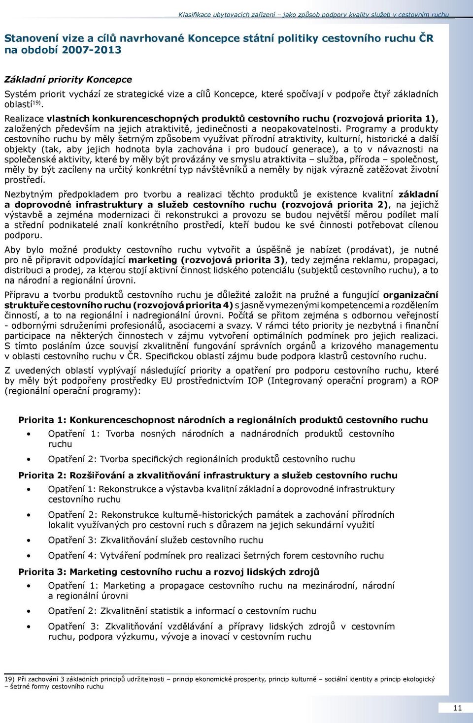 Realizace vlastních konkurenceschopných produktů cestovního ruchu (rozvojová priorita 1), založených především na jejich atraktivitě, jedinečnosti a neopakovatelnosti.
