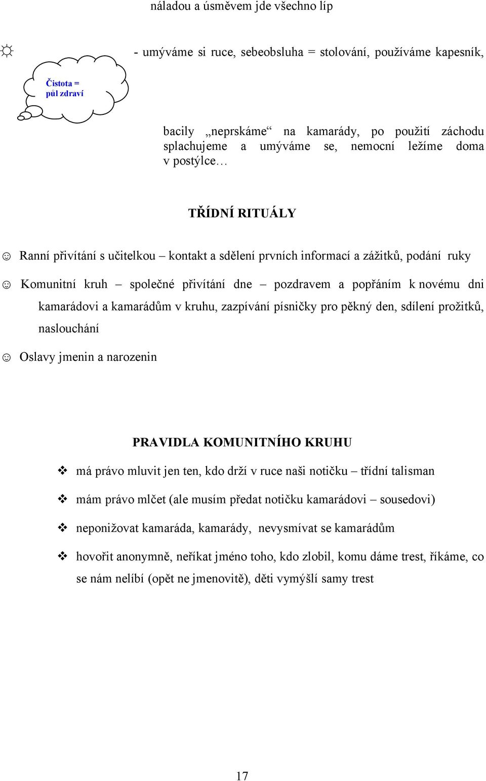 kamarádům v kruhu, zazpívání písničky pr pěkný den, sdílení pržitků, nasluchání Oslavy jmenin a narzenin PRAVIDLA KOMUNITNÍHO KRUHU má práv mluvit jen ten, kd drží v ruce naši ntičku třídní talisman