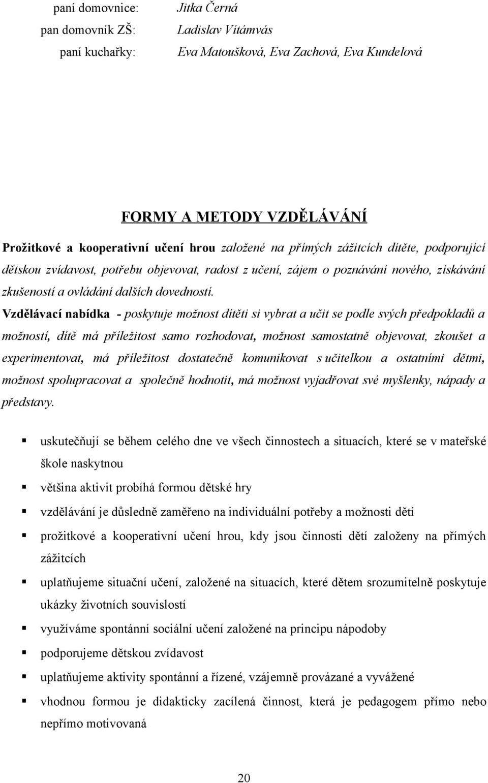 Vzdělávací nabídka - pskytuje mžnst dítěti si vybrat a učit se pdle svých předpkladů a mžnstí, dítě má příležitst sam rzhdvat, mžnst samstatně bjevvat, zkušet a experimentvat, má příležitst dstatečně