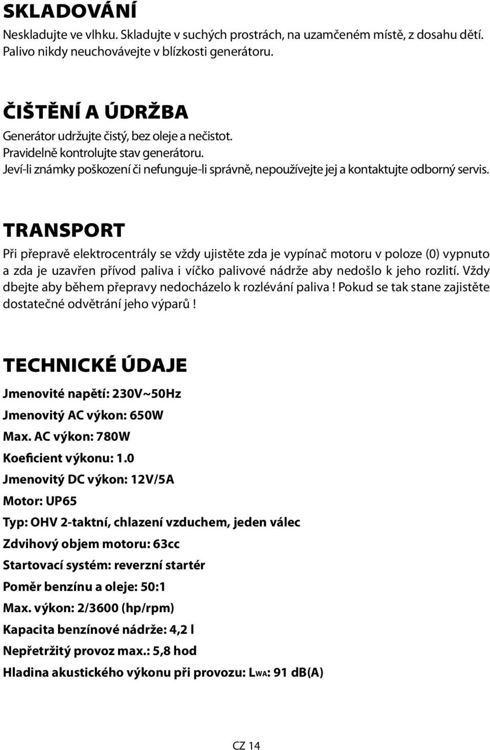 Jeví-li známky poškození či nefunguje-li správně, nepoužívejte jej a kontaktujte odborný servis.