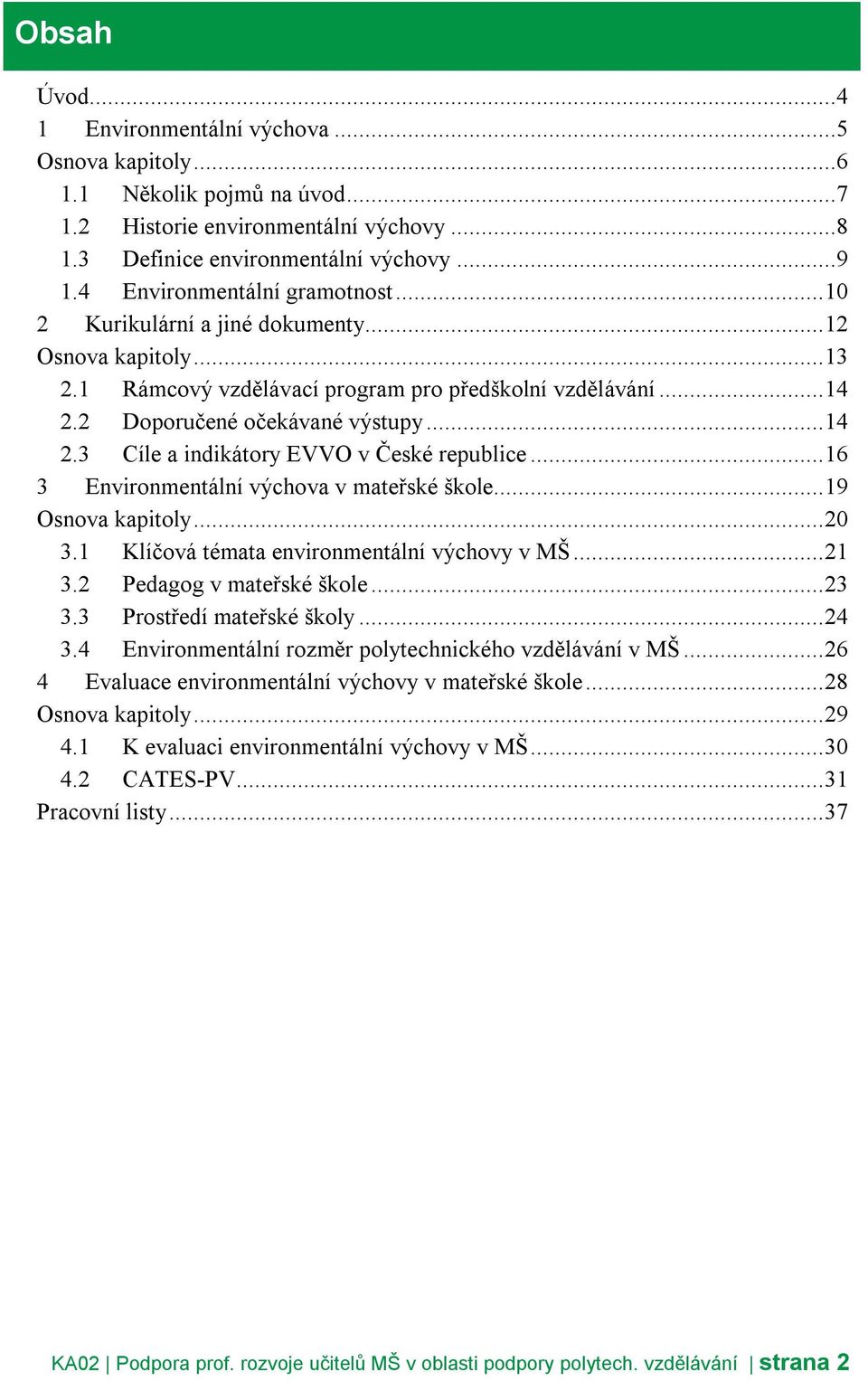 2 Doporučené očekávané výstupy... 14 2.3 Cíle a indikátory EVVO v České republice... 16 3 Environmentální výchova v mateřské škole... 19 Osnova kapitoly... 20 3.