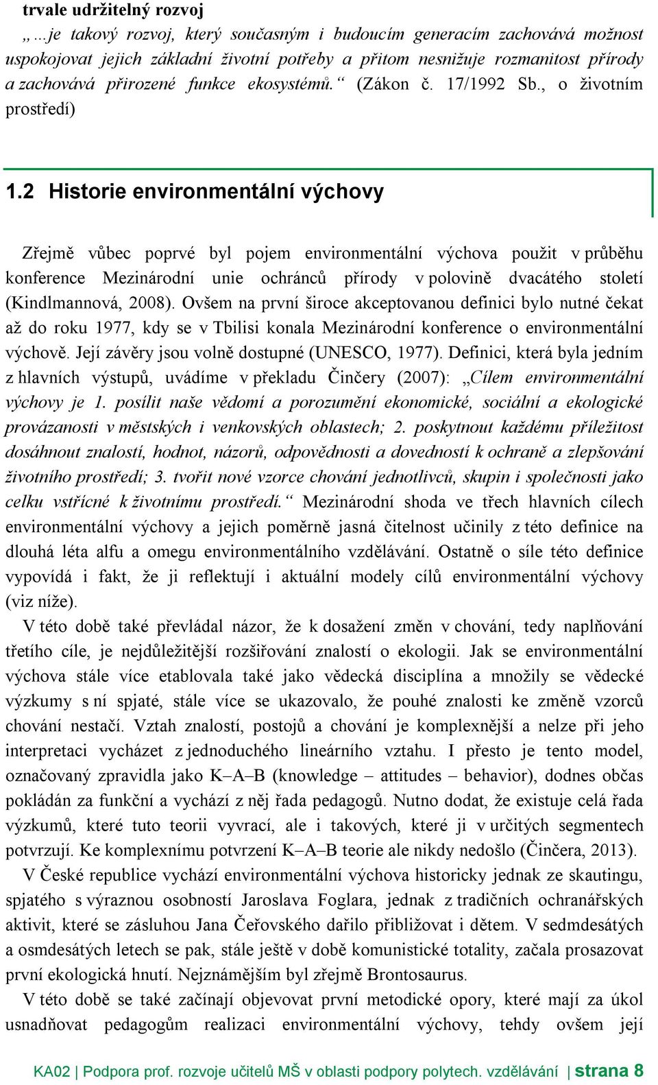 2 Historie environmentální výchovy Zřejmě vůbec poprvé byl pojem environmentální výchova použit v průběhu konference Mezinárodní unie ochránců přírody v polovině dvacátého století (Kindlmannová,
