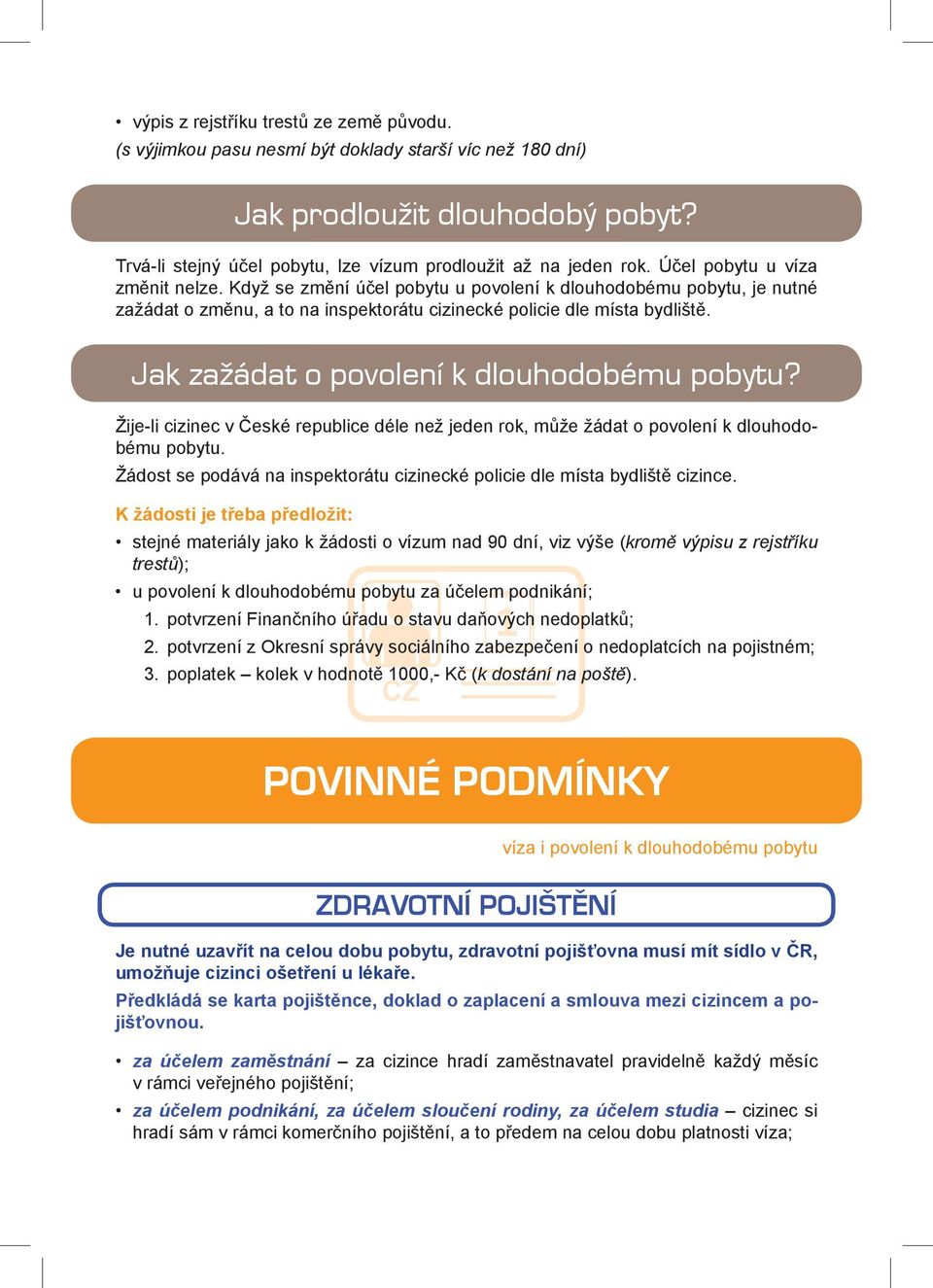 Jak zažádat o povolení k dlouhodobému pobytu? Žije-li cizinec v České republice déle než jeden rok, může žádat o povolení k dlouhodobému pobytu.