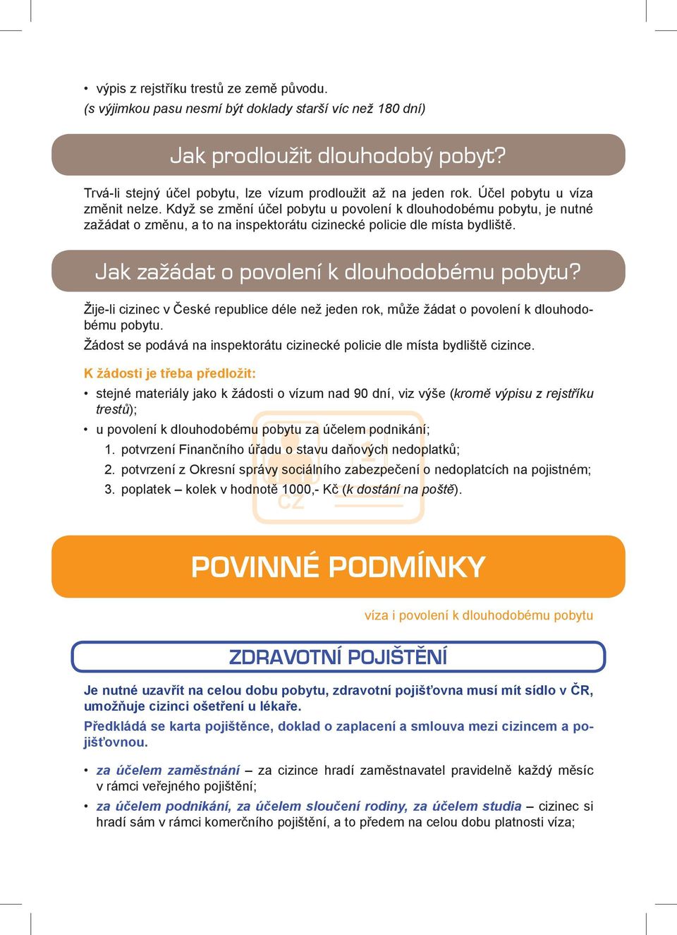 Jak zažádat o povolení k dlouhodobému pobytu? Žije-li cizinec v České republice déle než jeden rok, může žádat o povolení k dlouhodobému pobytu.