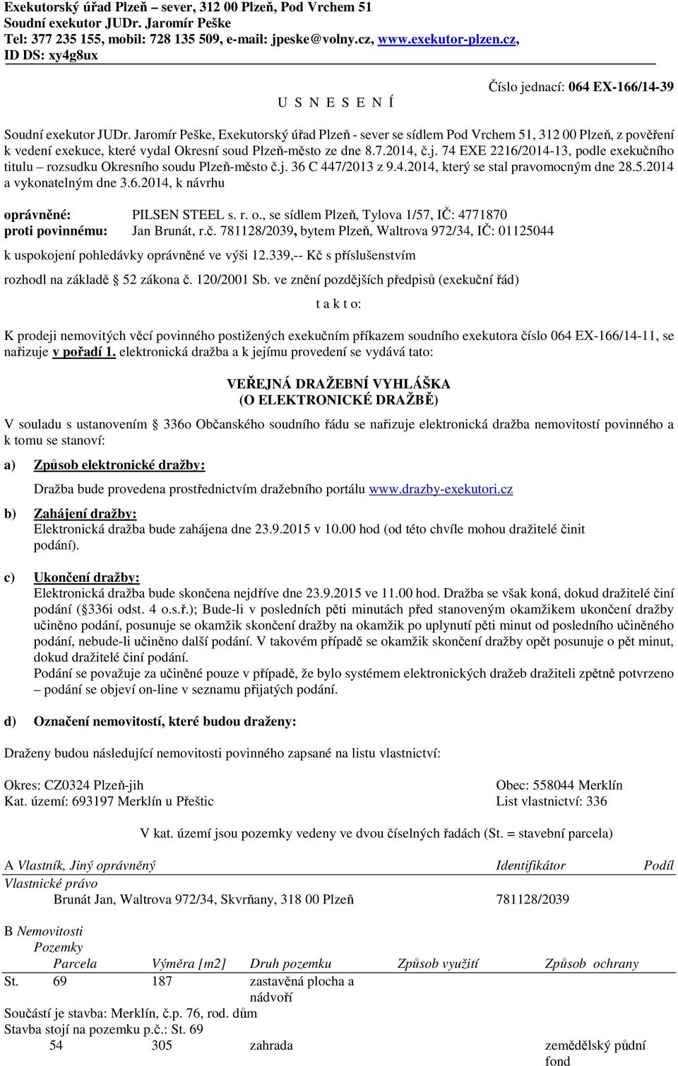 Jaromír Peške, Exekutorský úřad Plzeň - sever se sídlem Pod Vrchem 51, 312 00 Plzeň, z pověření k vedení exekuce, které vydal Okresní soud Plzeň-město ze dne 8.7.2014, č.j.