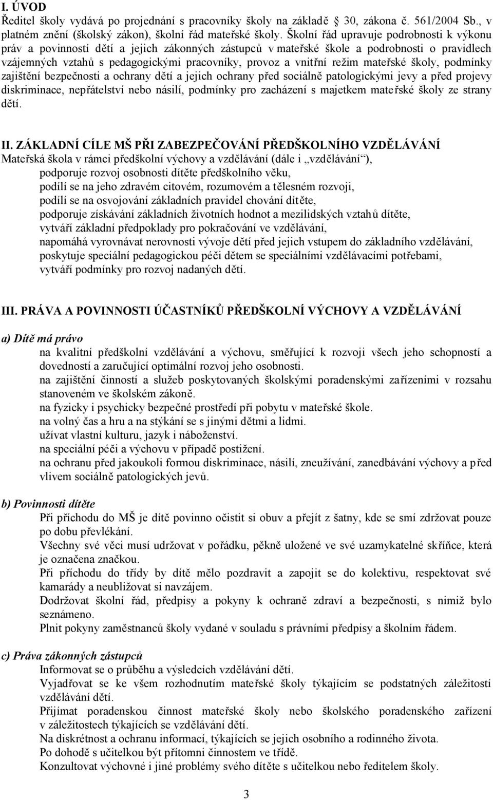 režim mateřské školy, podmínky zajištění bezpečnosti a ochrany dětí a jejich ochrany před sociálně patologickými jevy a před projevy diskriminace, nepřátelství nebo násilí, podmínky pro zacházení s