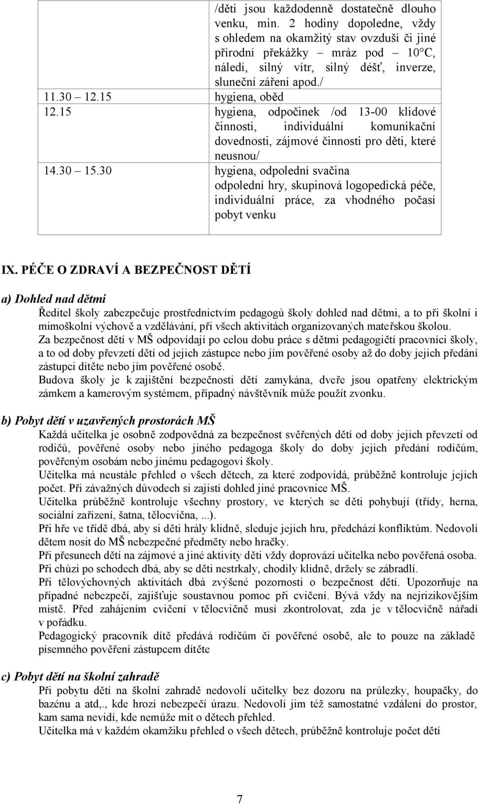 15 hygiena, odpočinek /od 13-00 klidové činnosti, individuální komunikační dovednosti, zájmové činnosti pro děti, které neusnou/ 14.30 15.