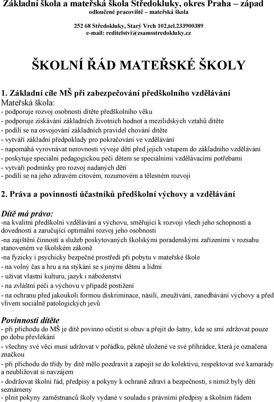 Základní cíle MŠ při zabezpečování předškolního vzdělávání Mateřská škola: - podporuje rozvoj osobnosti dítěte předškolního věku - podporuje získávání základních životních hodnot a mezilidských