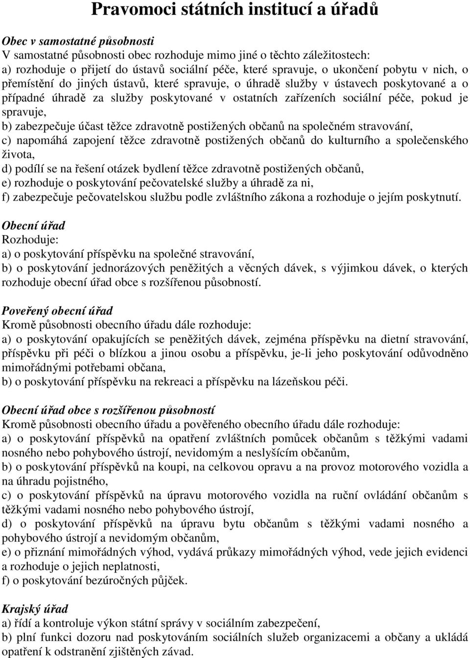 péče, pokud je spravuje, b) zabezpečuje účast těžce zdravotně postižených občanů na společném stravování, c) napomáhá zapojení těžce zdravotně postižených občanů do kulturního a společenského života,