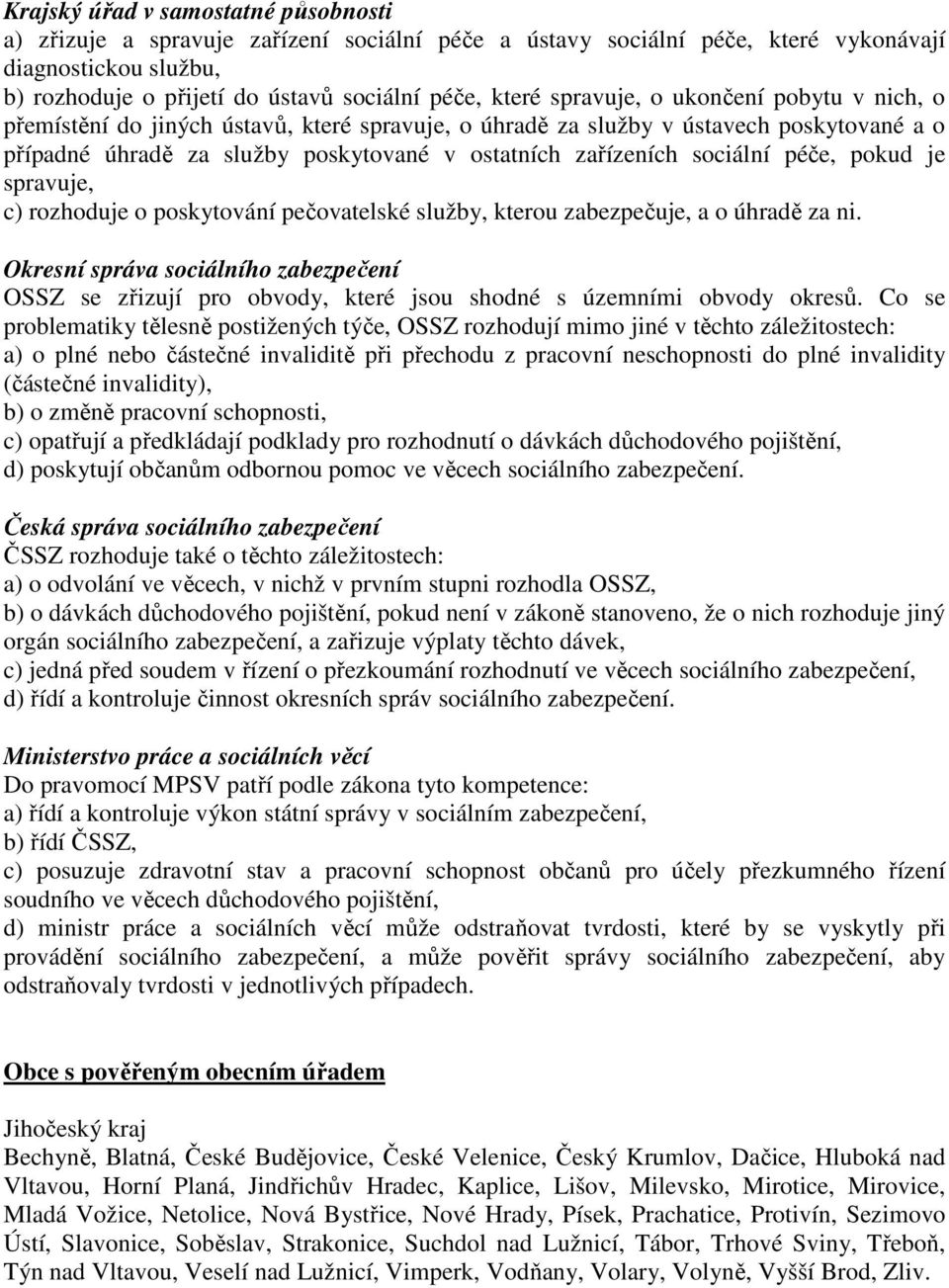 péče, pokud je spravuje, c) rozhoduje o poskytování pečovatelské služby, kterou zabezpečuje, a o úhradě za ni.