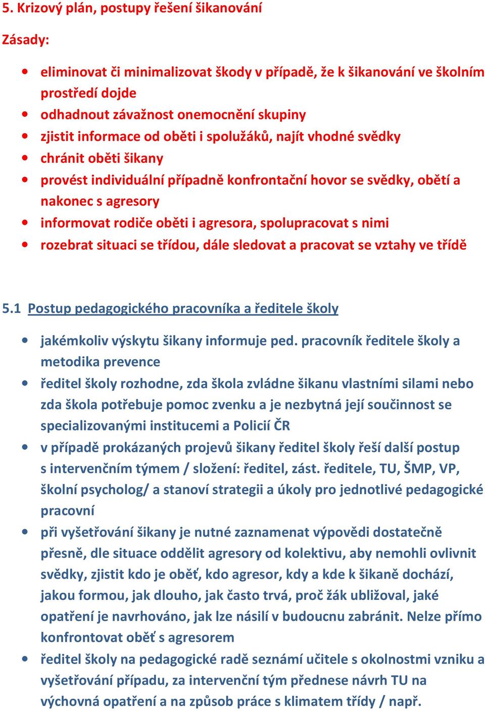 nimi rozebrat situaci se třídou, dále sledovat a pracovat se vztahy ve třídě 5.1 Postup pedagogického pracovníka a ředitele školy jakémkoliv výskytu šikany informuje ped.