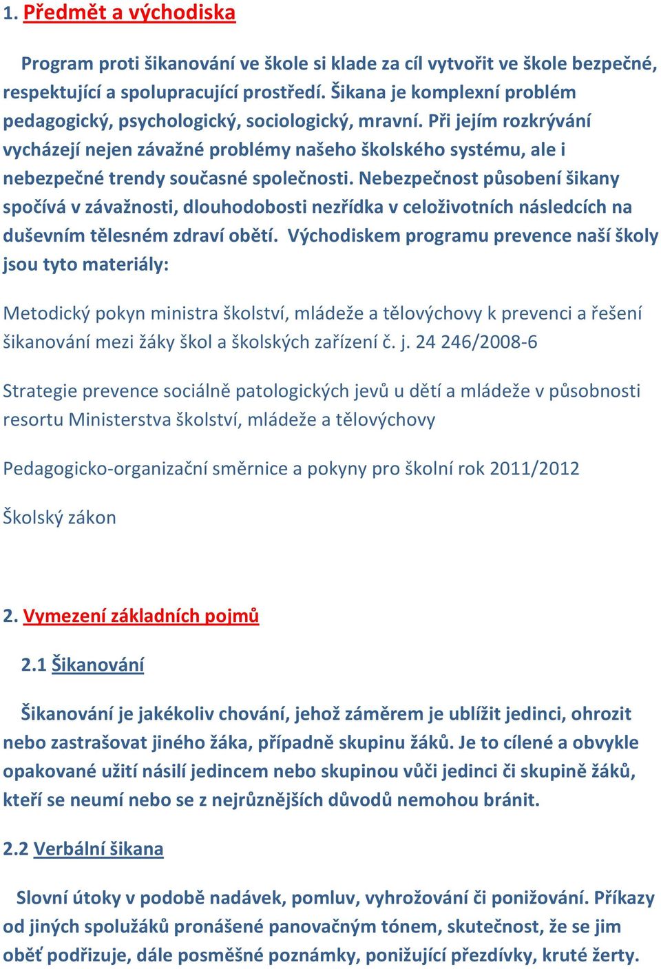 Při jejím rozkrývání vycházejí nejen závažné problémy našeho školského systému, ale i nebezpečné trendy současné společnosti.