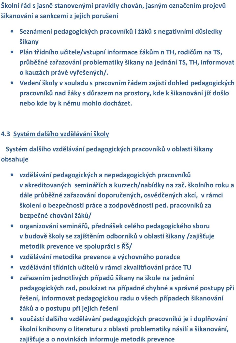 Vedení školy v souladu s pracovním řádem zajistí dohled pedagogických pracovníků nad žáky s důrazem na prostory, kde k šikanování již došlo nebo kde by k němu mohlo docházet. 4.