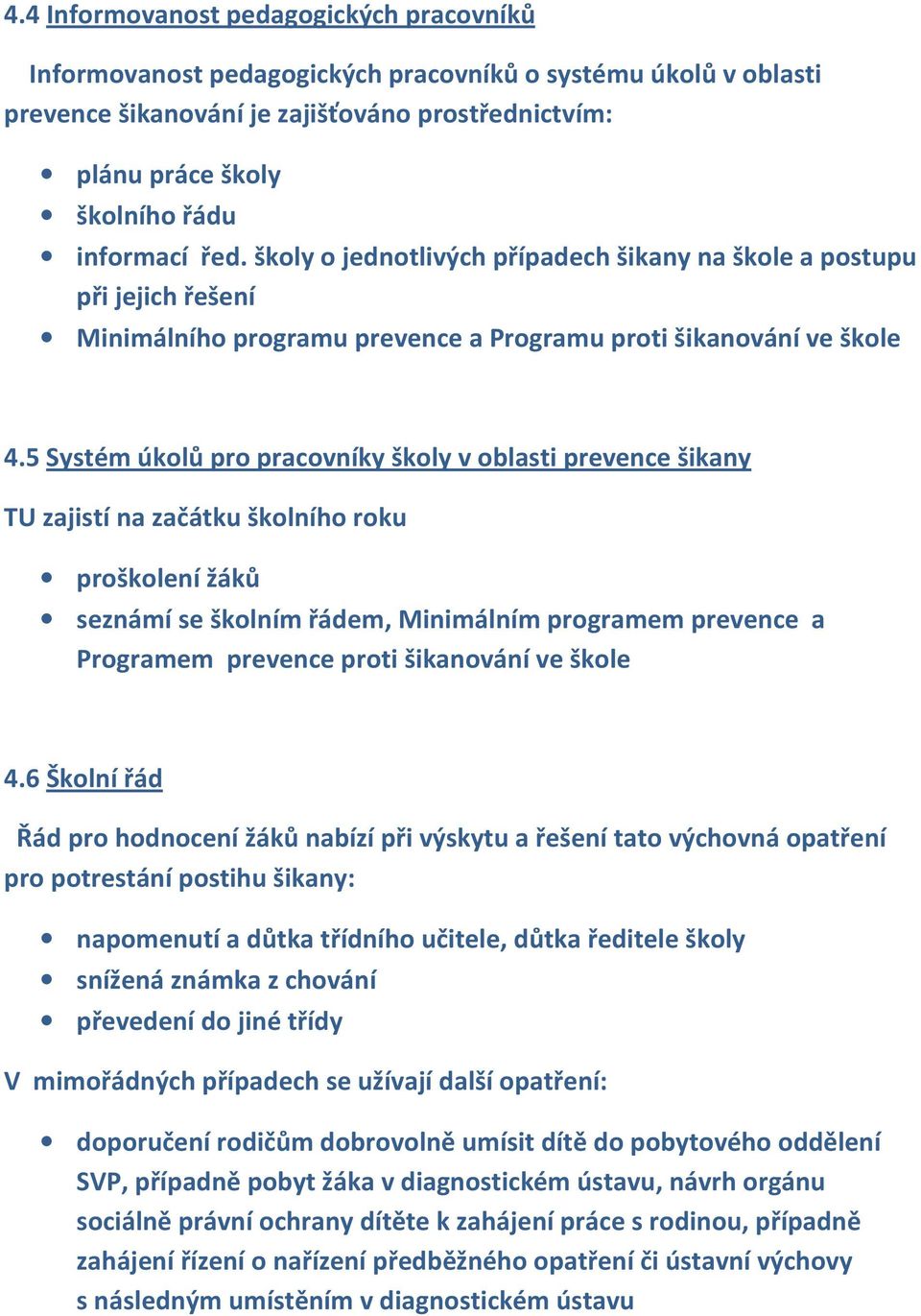 5 Systém úkolů pro pracovníky školy v oblasti prevence šikany TU zajistí na začátku školního roku proškolení žáků seznámí se školním řádem, Minimálním programem prevence a Programem prevence proti