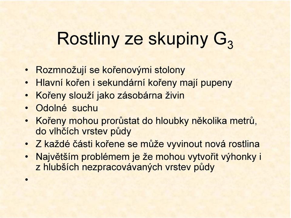 hloubky několika metrů, do vlhčích vrstev půdy Z každé části kořene se může vyvinout nová