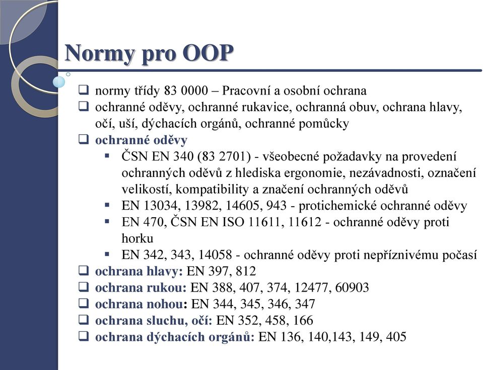 13034, 13982, 14605, 943 - protichemické ochranné oděvy EN 470, ČSN EN ISO 11611, 11612 - ochranné oděvy proti horku EN 342, 343, 14058 - ochranné oděvy proti nepříznivému počasí