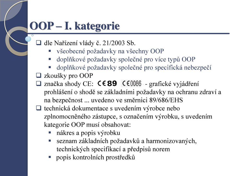 značka shody CE: - - grafické vyjádření prohlášení o shodě se základními požadavky na ochranu zdraví a na bezpečnost.