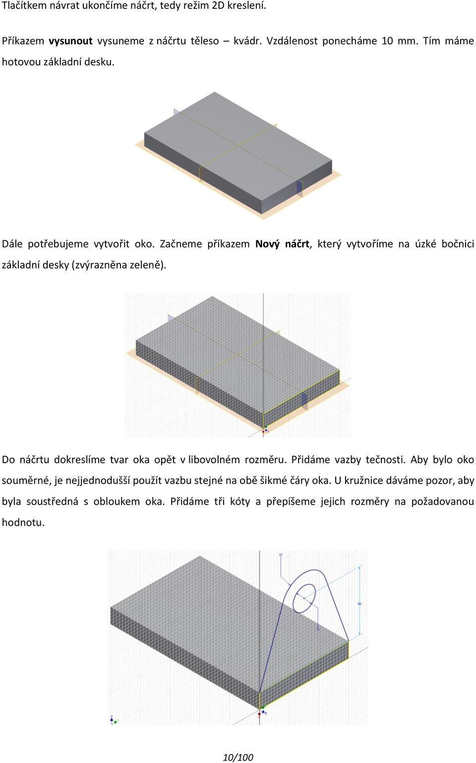 Začneme příkazem Nový náčrt, který vytvoříme na úzké bočnici základní desky (zvýrazněna zeleně).